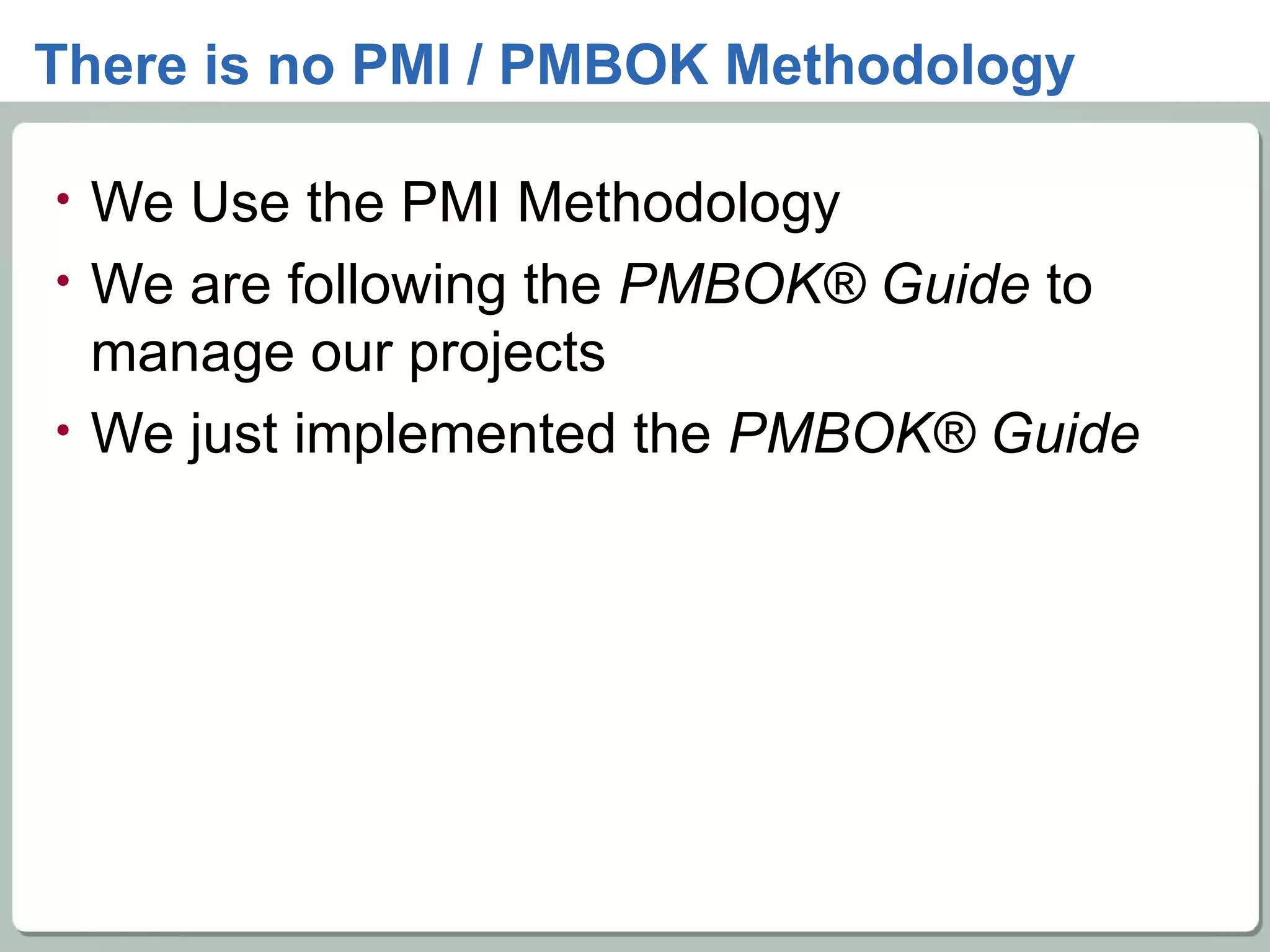 There is no PMI / PMBOK Methodology We Use the PMI Methodology We are following the  PMBOK® Guide  to manage our projects We just implemented the  PMBOK® Guide 