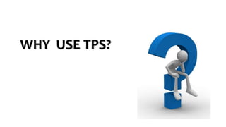 WHY USE TPS?
 