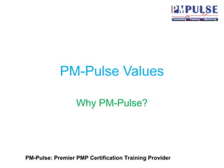 PM-Pulse Values
Why PM-Pulse?

PM-Pulse: Premier PMP Certification Training Provider

 