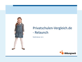 Privatschulen-Vergleich.de
- Relaunch
Stand Januar 2012
 