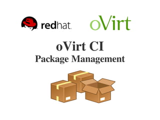 oVirt CI
Package Management
 