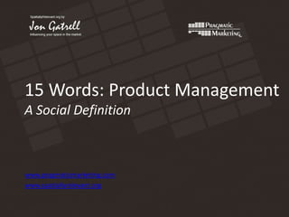 15 Words: Product ManagementA Social Definition www.pragmaticmarketing.com www.spatiallyrelevant.org 