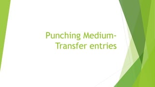 Punching Medium-
Transfer entries
 