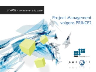 >> anaXis is part of
anaXis – uw internet à la carte
Project Management
volgens PRINCE2
 