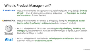 product’s
lifecycle focusing on the product
and its customers
development, market
launch, and continual support and improvement
planning, developing, launching, and
managing
delivering products and services
drive business growth
 