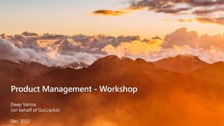 Product Management - Workshop
Deep Varma
(on behalf of GoCrackit)
Dec 2022
 