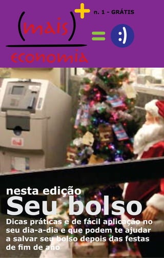 n. 1 - GRÁTIS




nesta edição
Seu bolso
Dicas práticas e de fácil aplicação no
seu dia-a-dia e que podem te ajudar
a salvar seu bolso depois das festas
de fim de ano
 