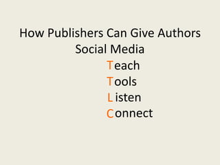 How Publishers Can Give Authors
Social Media
T each
T ools
L isten
C onnect

 