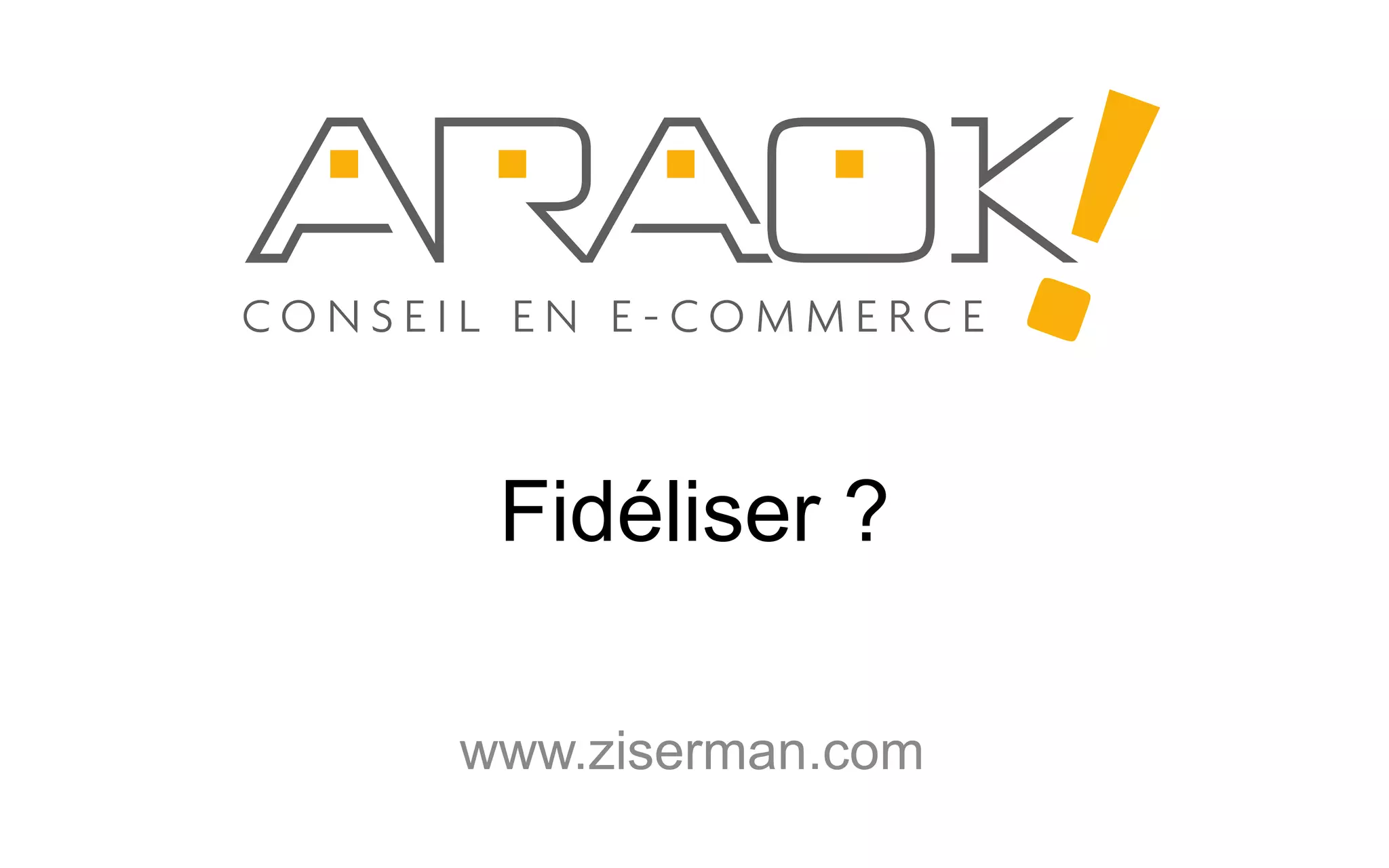 Fidéliser ?
www.ziserman.com