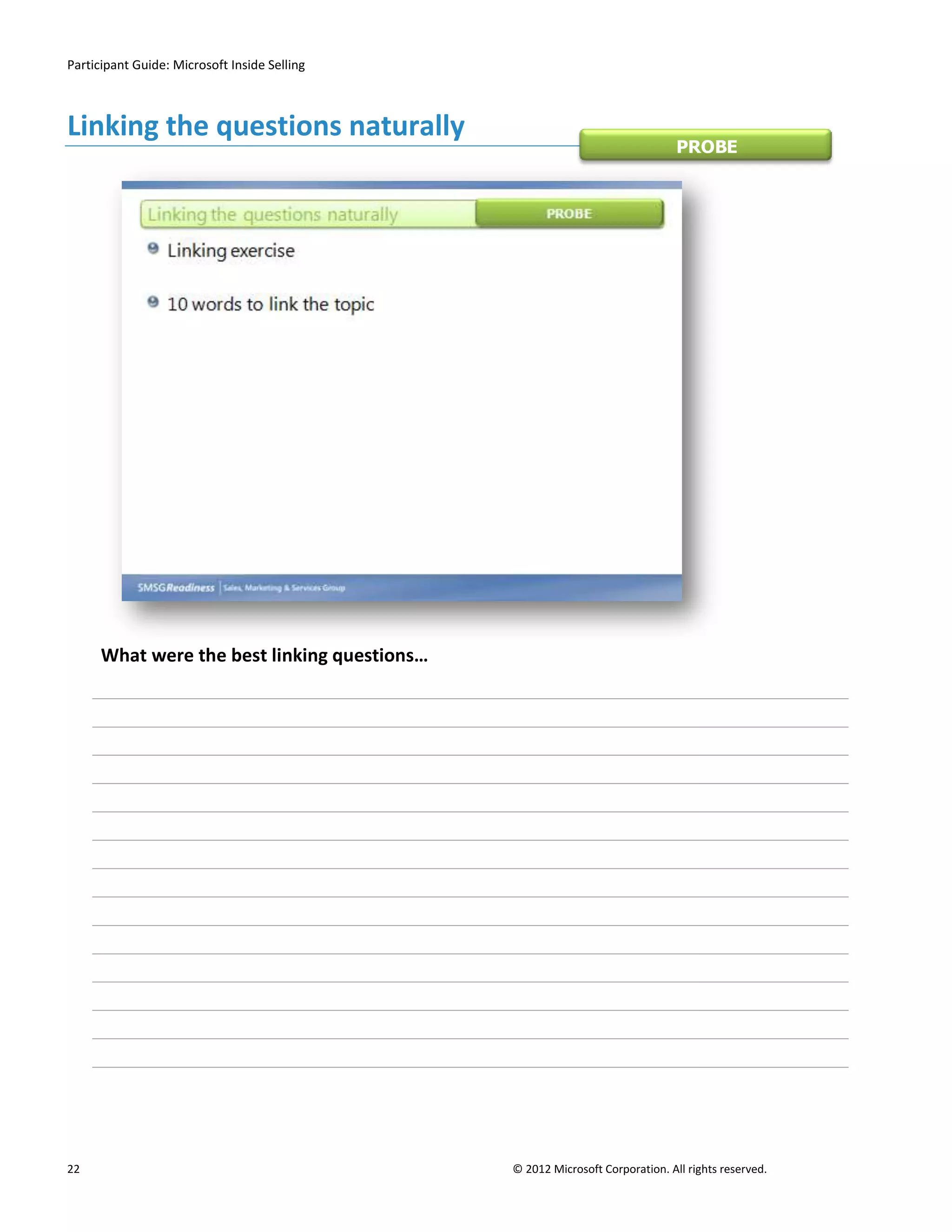 Participant Guide: Microsoft Inside Selling



Linking the questions naturally
                                                                              PROBE




      What were the best linking questions…




22                                            © 2012 Microsoft Corporation. All rights reserved.
 