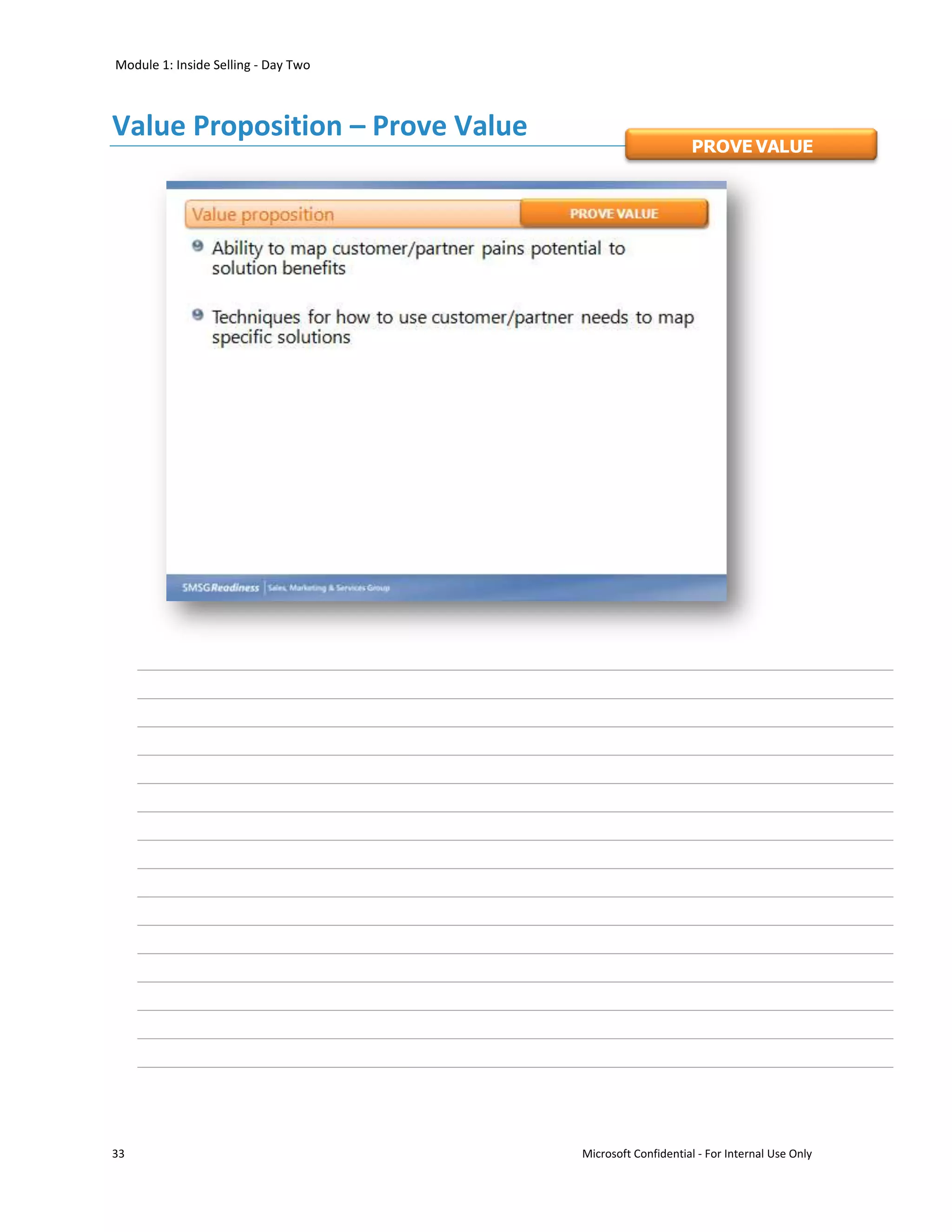 Module 1: Inside Selling - Day Two



Value Proposition – Prove Value
                                                          PROVE VALUE




33                                   Microsoft Confidential - For Internal Use Only
 