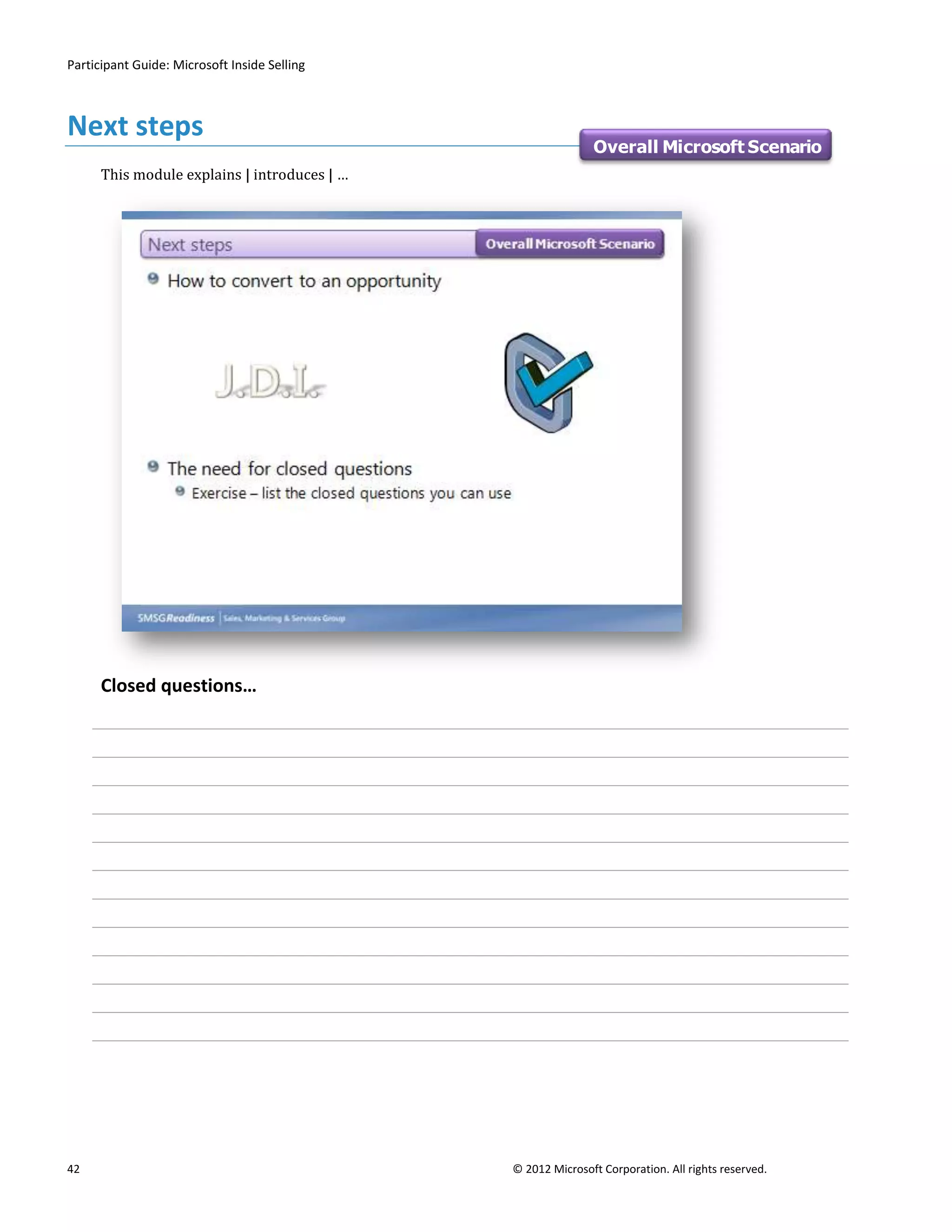 Participant Guide: Microsoft Inside Selling



Next steps
                                                             Overall Microsoft Scenario
      This module explains | introduces | …




      Closed questions…




42                                            © 2012 Microsoft Corporation. All rights reserved.
 