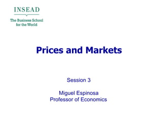 Prices and Markets
Session 3
Miguel Espinosa
Professor of Economics
 