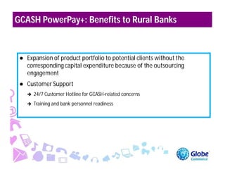 GCASH PowerPay+: Benefits to Rural Banks



    Expansion of product portfolio to potential clients without the
     corr...