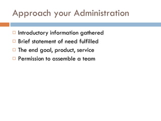 Approach your Administration Introductory information gathered Brief statement of need fulfilled The end goal, product, service Permission to assemble a team 