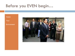 Before you EVEN begin… Assess Your Environment 