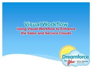 Visual Workflow
Using Visual Workflow to Enhance
  the Sales and Service Clouds
 