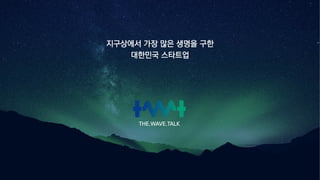 THE.WAVE.TALK
지구상에서 가장 많은 생명을 구한
대한민국 스타트업
 