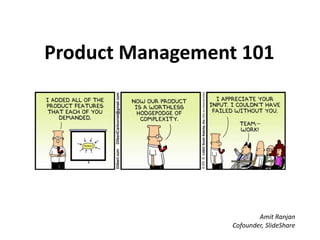 Product Management 101
Amit Ranjan
Cofounder, SlideShare
 