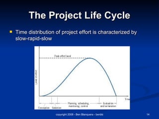 The Project Life Cycle Time distribution of project effort is characterized by slow-rapid-slow 