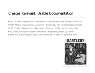 Creates Relevant, Usable Documentation

‣ BRD: Business Requirements Document - Identiﬁes business problems, solutions
‣ M...