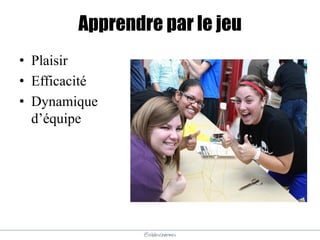 @elodescharmes
Apprendre par le jeu
• Plaisir
• Efficacité
• Dynamique
d’équipe
 