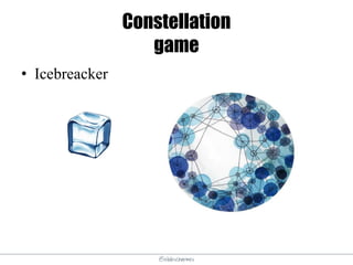@elodescharmes
Constellation
game
• Icebreacker
 