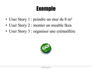 @elodescharmes
Exemple
• User Story 1 : peindre un mur de 8 m²
• User Story 2 : monter un meuble Ikea
• User Story 3 : organiser une crémaillère
 