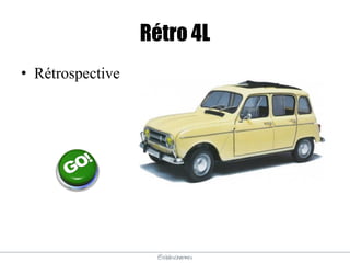 @elodescharmes
Rétro 4L
• Rétrospective
 