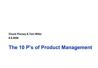 The 10 P’s of Product Management
Chuck Piercey & Tom Miller
8.8.2008
 