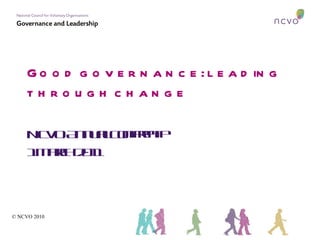 Good governance: leading through change NCVO Annual Conference 1 March 2011 