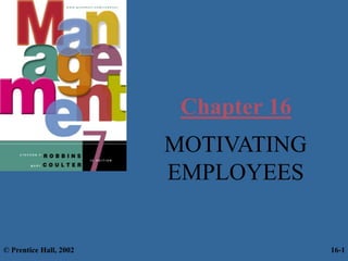 Chapter 16
MOTIVATING
EMPLOYEES
© Prentice Hall, 2002 16-1
 