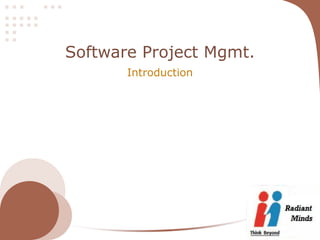 Software Project Mgmt.
                                Introduction




http://www.radiantminds.co.in
 