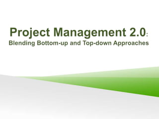 Project Management 2.0: Blending Bottom-up and Top-down Approaches,[object Object]