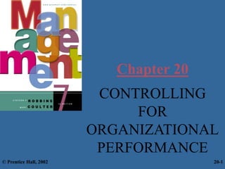 Chapter 20
CONTROLLING
FOR
ORGANIZATIONAL
PERFORMANCE
© Prentice Hall, 2002 20-1
 