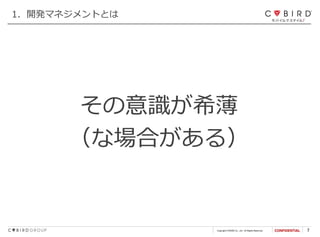 Copyright CYBIRD Co., Ltd. All Rights Reserved. 7
その意識が希薄
（な場合がある）
1．開発マネジメントとは
 