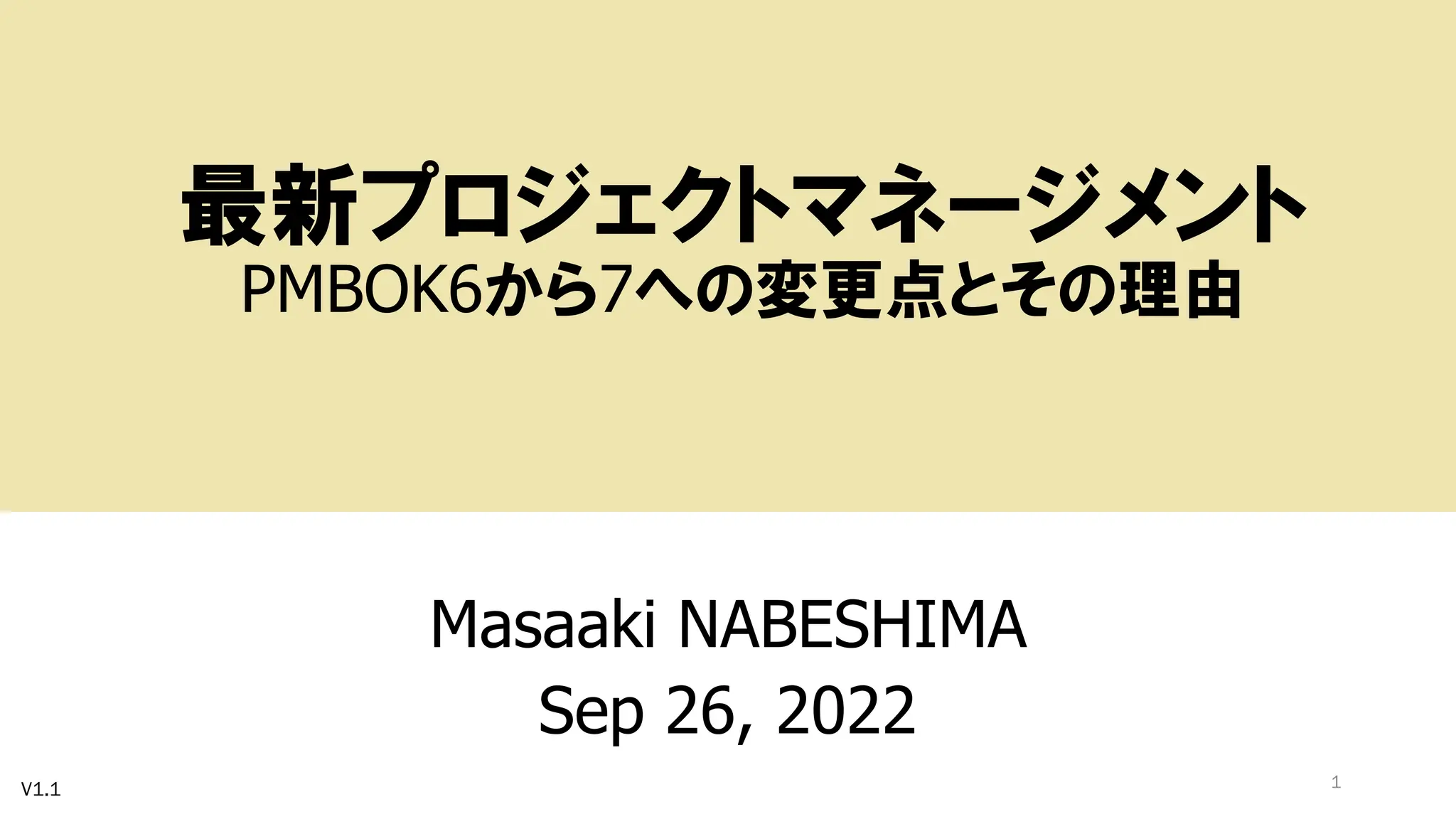 最新プロジェクトマネージメント
PMBOK6から7への変更点とその理由
Masaaki NABESHIMA
Sep 26, 2022
1
V1.1
 
