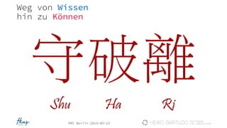 PMI Berlin 2019-05-15
Weg von Wissen
hin zu Können
 