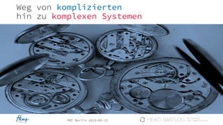 PMI Berlin 2019-05-15
Weg von komplizierten
hin zu komplexen Systemen
 