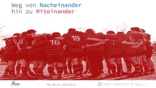 PMI Berlin 2019-05-15
Weg von Nacheinander
hin zu Miteinander
 