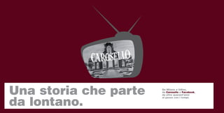Una storia che parte   Da Milano a Udine,
                       da Carosello a Facebook,
                       da oltre quarant’anni



da lontano.
                       al passo con i tempi.
 