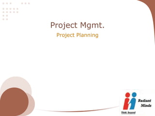 Project Mgmt.
 Project Planning
 