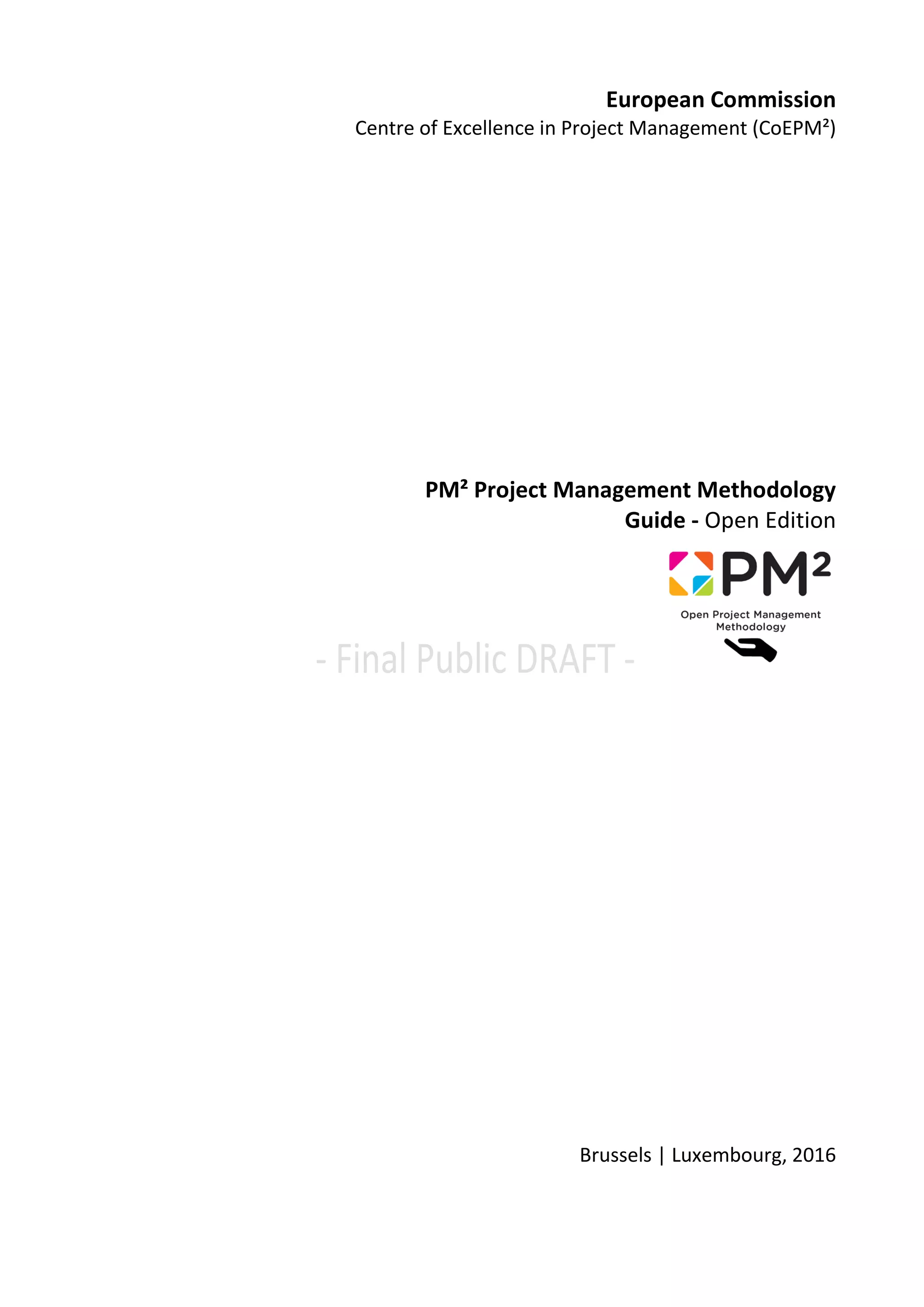 European Commission
Centre of Excellence in Project Management (CoEPM²)
PM² Project Management Methodology
Guide - Open Edition
Brussels | Luxembourg, 2016
 
