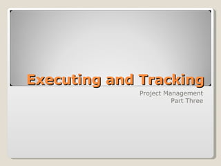 Executing and Tracking Project Management Part Three 