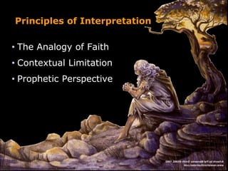 Principles of Interpretation
• The Analogy of Faith
• Contextual Limitation
• Prophetic Perspective
 