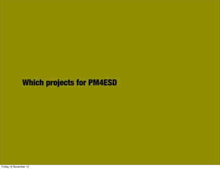 Which projects for PM4ESD




Friday 16 November 12
 