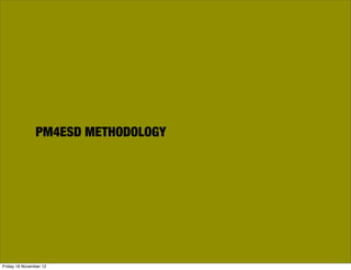 PM4ESD METHODOLOGY




Friday 16 November 12
 