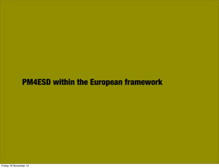 PM4ESD within the European framework




Friday 16 November 12
 