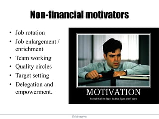 @elodescharmes
Non-financial motivators
• Job rotation
• Job enlargement /
enrichment
• Team working
• Quality circles
• Target setting
• Delegation and
empowerment.
 