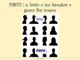 @elodescharmes
MBTI : a little « ice breaker »
game for teams
 